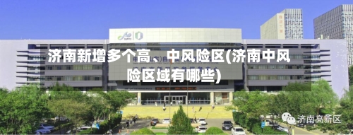 济南新增多个高、中风险区(济南中风险区域有哪些)-第3张图片