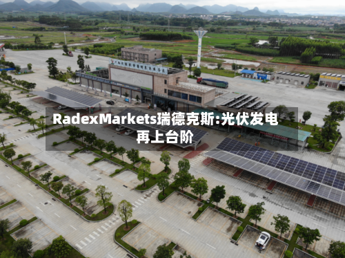 RadexMarkets瑞德克斯:光伏发电再上台阶-第2张图片