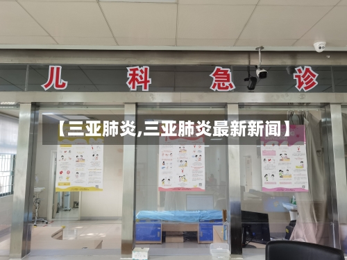 【三亚肺炎,三亚肺炎最新新闻】