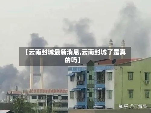 【云南封城最新消息,云南封城了是真的吗】