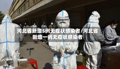 河北省新增5例无症状感染者/河北省新增一例无症状感染者-第3张图片