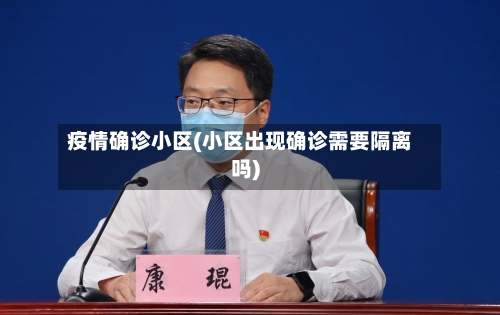 疫情确诊小区(小区出现确诊需要隔离吗)-第3张图片
