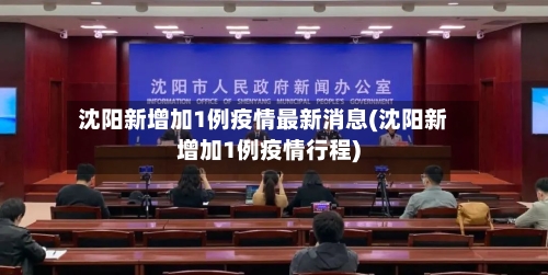 沈阳新增加1例疫情最新消息(沈阳新增加1例疫情行程)-第2张图片
