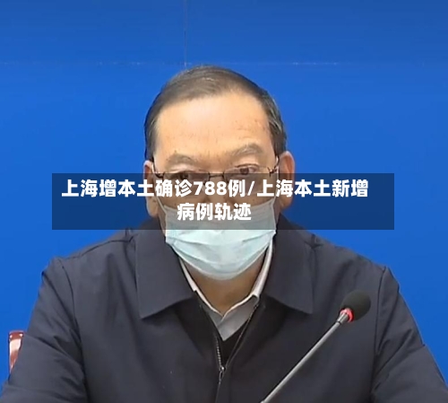 上海增本土确诊788例/上海本土新增病例轨迹-第2张图片