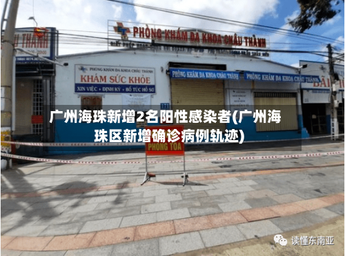 广州海珠新增2名阳性感染者(广州海珠区新增确诊病例轨迹)