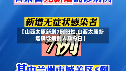 【山西太原新增7例阳性,山西太原新增确诊病例人数今日】