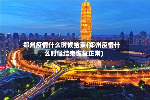 郑州疫情什么时候结束(郑州疫情什么时候结束恢复正常)-第2张图片
