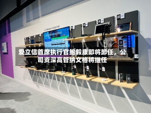 爱立信首席执行官鲍毅康即将卸任，公司资深高管纳文格将继任-第2张图片