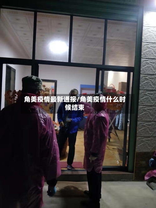 角美疫情最新通报/角美疫情什么时候结束