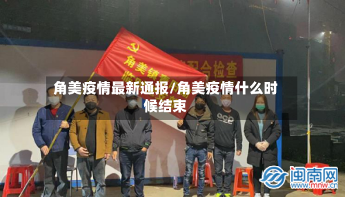 角美疫情最新通报/角美疫情什么时候结束-第2张图片