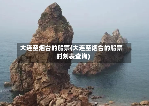大连至烟台的船票(大连至烟台的船票时刻表查询)