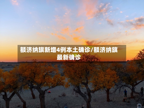额济纳旗新增4例本土确诊/额济纳旗最新确诊