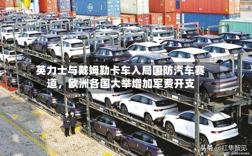 英力士与戴姆勒卡车入局国防汽车赛道，欧洲各国大举增加军费开支-第2张图片