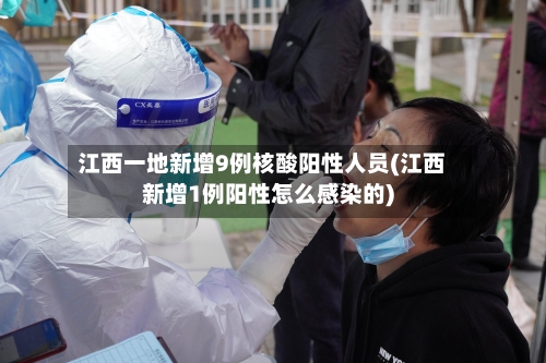 江西一地新增9例核酸阳性人员(江西新增1例阳性怎么感染的)-第2张图片