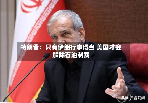 特朗普：只有伊朗行事得当 美国才会解除石油制裁